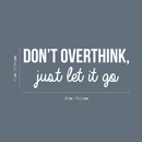 Vinyl Wall Art Decal - Don't Overthink Just Let It Go - 11" x 30" - Inspirational Sticker Quote For Home Bedroom Living Room Coffee Shop Work Office Decor White 11" x 30"