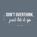 Vinyl Wall Art Decal - Don't Overthink Just Let It Go - 11" x 30" - Inspirational Sticker Quote For Home Bedroom Living Room Coffee Shop Work Office Decor White 11" x 30"