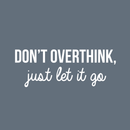 Vinyl Wall Art Decal - Don't Overthink Just Let It Go - 11" x 30" - Inspirational Sticker Quote For Home Bedroom Living Room Coffee Shop Work Office Decor White 11" x 30" 4