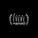 Vinyl Wall Art Decal - Live Every Moment - 12. Inspirational Love Every Day Sticker Quote For Home Bedroom Living Room Kids Room Coffee Shop Work Office Decor   3