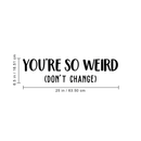 Vinyl Wall Art Decal - You're So Weird Don't Change - 6. Inspirational Funny Sticker Quote For Home Bedroom Living Room Coffee Shop Work Office Decor   2