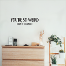 Vinyl Wall Art Decal - You're So Weird Don't Change - 6. Inspirational Funny Sticker Quote For Home Bedroom Living Room Coffee Shop Work Office Decor   3