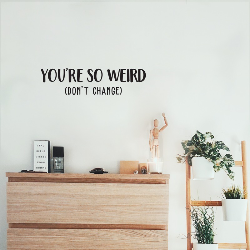 Vinyl Wall Art Decal - You're So Weird Don't Change - 6.5" x 25" - Inspirational Funny Sticker Quote For Home Bedroom Living Room Coffee Shop Work Office Decor Black 6.5" x 25" 3