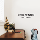 Vinyl Wall Art Decal - You're So Weird Don't Change - 6.5" x 25" - Inspirational Funny Sticker Quote For Home Bedroom Living Room Coffee Shop Work Office Decor Black 6.5" x 25" 5