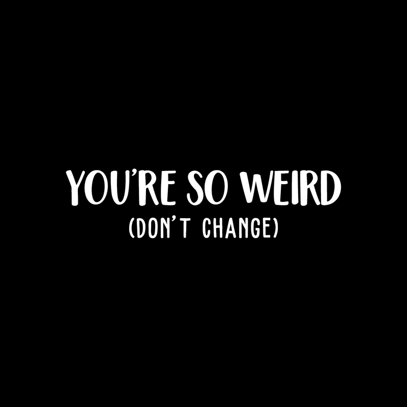 Vinyl Wall Art Decal - You're So Weird Don't Change - 6.5" x 25" - Inspirational Funny Sticker Quote For Home Bedroom Living Room Coffee Shop Work Office Decor White 6.5" x 25"
