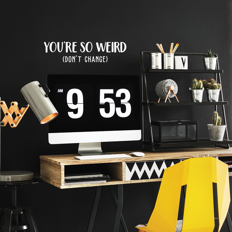Vinyl Wall Art Decal - You're So Weird Don't Change - 6.5" x 25" - Inspirational Funny Sticker Quote For Home Bedroom Living Room Coffee Shop Work Office Decor White 6.5" x 25" 2