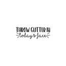 Vinyl Wall Art Decal - Throw Glitter In Today's Face - 7.5" x 22" - Modern Inspirational Funny Sticker Quote For Home Bedroom Living Room Coffee Shop Work Office Decor Black 7.5" x 22" 2