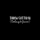 Vinyl Wall Art Decal - Throw Glitter In Today's Face - 7.5" x 22" - Modern Inspirational Funny Sticker Quote For Home Bedroom Living Room Coffee Shop Work Office Decor White 7.5" x 22" 2