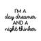 Vinyl Wall Art Decal - I'm A Day Dreamer And A Night Thinker - 17" x 23" - Modern Inspirational Quote For Home Bedroom Living Room Office Workplace Coffee Shop Decoration Sticker Black 17" x 23" 4