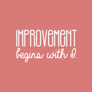 Vinyl Wall Art Decal - Improvement Begins With I. - 17" x 32" - Modern Motivational Sticker Quote For Home Bedroom Closet Living Room Coffee Shop Work Office Decor White 17" x 32" 2