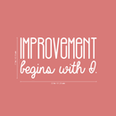 Vinyl Wall Art Decal - Improvement Begins With I. - 17" x 32" - Modern Motivational Sticker Quote For Home Bedroom Closet Living Room Coffee Shop Work Office Decor White 17" x 32" 3