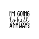 Vinyl Wall Art Decal - I'm Going To Hell Anyways - 18. Trendy Sarcastic Sticker Quote For Home Bedroom Closet Living Room Coffee Shop Work Office Decor   2