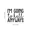 Vinyl Wall Art Decal - I'm Going To Hell Anyways - 18.5" x 22" - Trendy Sarcastic Sticker Quote For Home Bedroom Closet Living Room Coffee Shop Work Office Decor Black 18.5" x 22" 3