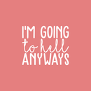Vinyl Wall Art Decal - I'm Going To Hell Anyways - 18.5" x 22" - Trendy Sarcastic Sticker Quote For Home Bedroom Closet Living Room Coffee Shop Work Office Decor White 18.5" x 22" 2