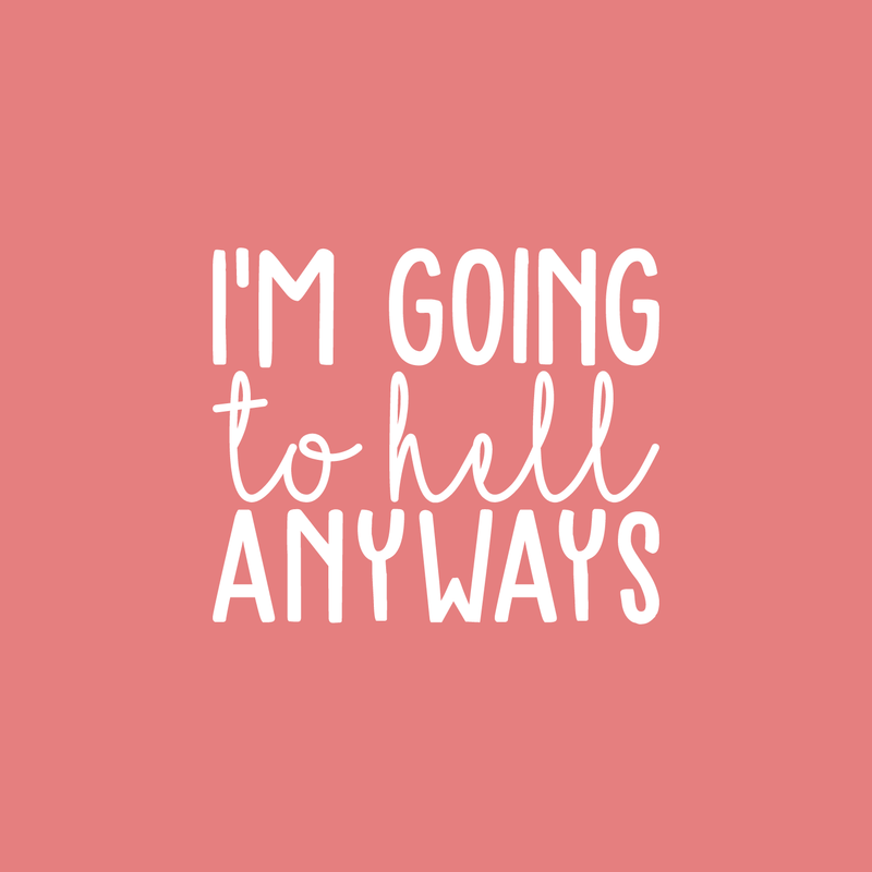 Vinyl Wall Art Decal - I'm Going To Hell Anyways - 18.5" x 22" - Trendy Sarcastic Sticker Quote For Home Bedroom Closet Living Room Coffee Shop Work Office Decor White 18.5" x 22" 2