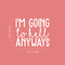 Vinyl Wall Art Decal - I'm Going To Hell Anyways - 18.5" x 22" - Trendy Sarcastic Sticker Quote For Home Bedroom Closet Living Room Coffee Shop Work Office Decor White 18.5" x 22" 3