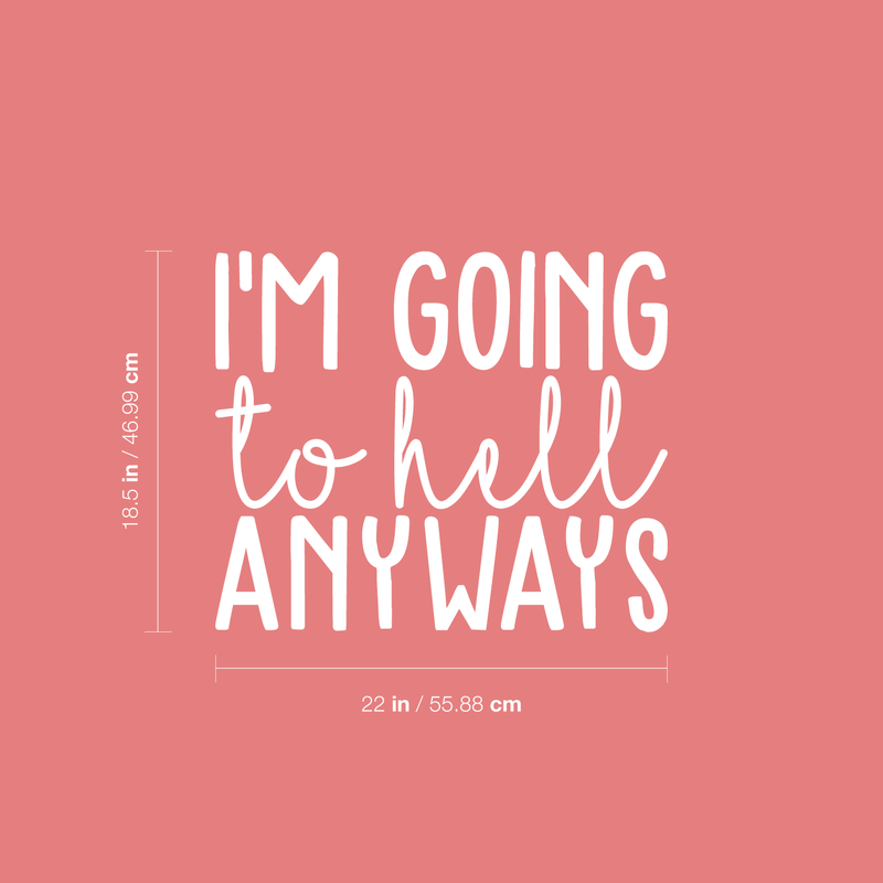 Vinyl Wall Art Decal - I'm Going To Hell Anyways - 18.5" x 22" - Trendy Sarcastic Sticker Quote For Home Bedroom Closet Living Room Coffee Shop Work Office Decor White 18.5" x 22" 3