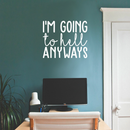 Vinyl Wall Art Decal - I'm Going To Hell Anyways - 18.5" x 22" - Trendy Sarcastic Sticker Quote For Home Bedroom Closet Living Room Coffee Shop Work Office Decor White 18.5" x 22" 4