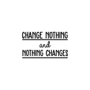 Vinyl Wall Art Decal - Change Nothing And Nothing Changes - 14. Modern Inspirational Quote For Home Bedroom Living Room Office Workplace Coffee Shop Decoration Sticker   2