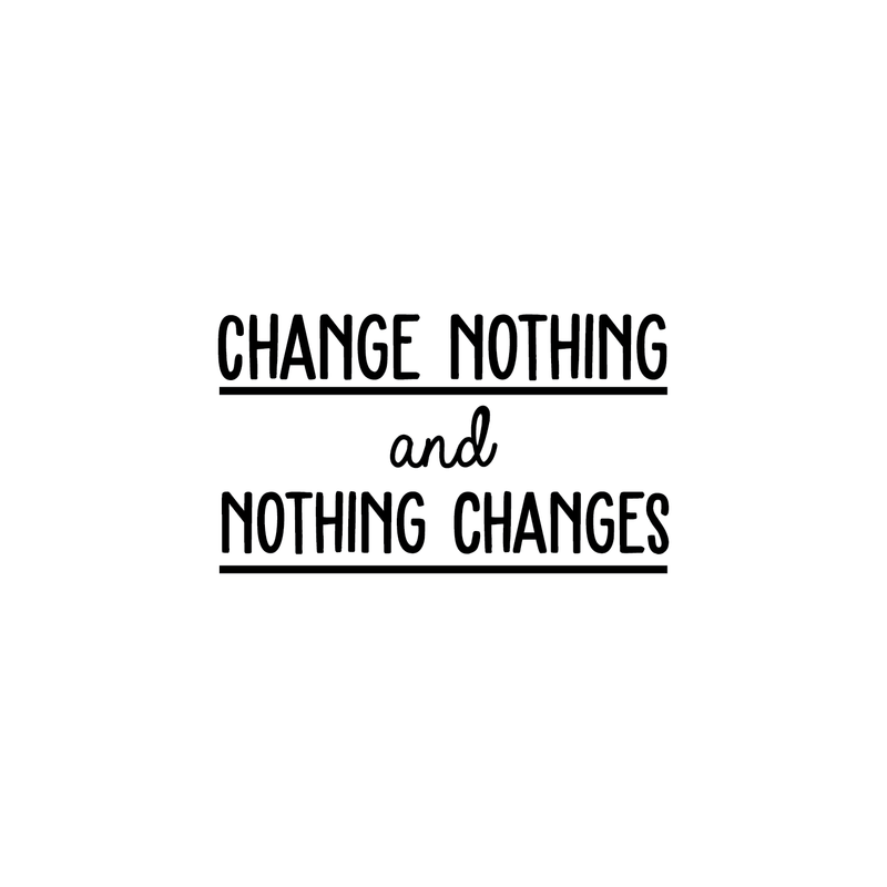 Vinyl Wall Art Decal - Change Nothing And Nothing Changes - 14.5" x 25" - Modern Inspirational Quote For Home Bedroom Living Room Office Workplace Coffee Shop Decoration Sticker Black 14.5" x 25" 2