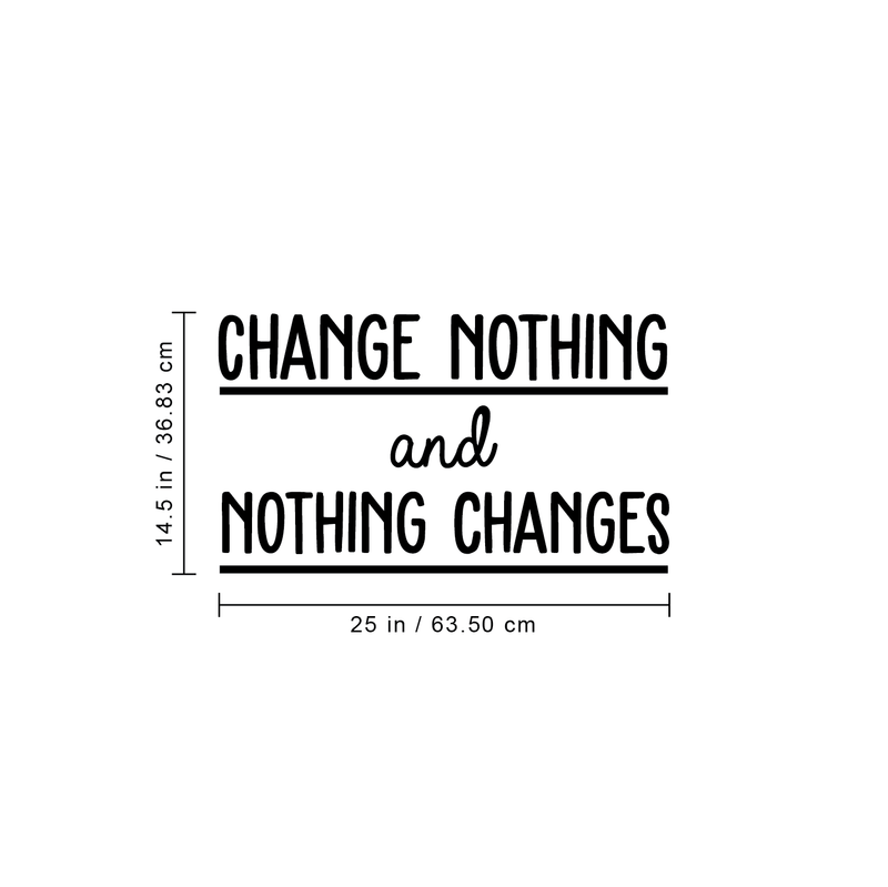 Vinyl Wall Art Decal - Change Nothing And Nothing Changes - 14.5" x 25" - Modern Inspirational Quote For Home Bedroom Living Room Office Workplace Coffee Shop Decoration Sticker Black 14.5" x 25" 3