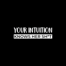 Vinyl Wall Art Decal - Your Intuition Knows Her Sh*t - 7" x 25" - Modern Sarcastic Adult Joke Quote For Home Bedroom Living Room Apartment Coffee Shop Decoration Sticker White 7" x 25" 2