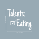 Vinyl Wall Art Decal - Talents: Eating - 3.5" x 4" - Trendy Sarcastic Humorous Quote Checklist Sticker For Notebook Diary Tablet Cover School Book Decoration White 3.5" x 4" 3