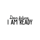 Vinyl Wall Art Decal - Dear Future I Am Ready - 9. Trendy Motivational Fate Quote For Home Bedroom Closet Living Room Apartment Work Office Coffee Shop Decoration Sticker   2