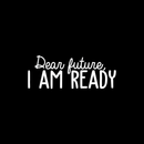Vinyl Wall Art Decal - Dear Future I Am Ready - 9.5" x 25" - Trendy Motivational Fate Quote For Home Bedroom Closet Living Room Apartment Work Office Coffee Shop Decoration Sticker White 9.5" x 25" 2