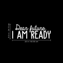 Vinyl Wall Art Decal - Dear Future I Am Ready - 9.5" x 25" - Trendy Motivational Fate Quote For Home Bedroom Closet Living Room Apartment Work Office Coffee Shop Decoration Sticker White 9.5" x 25" 3