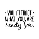 Vinyl Wall Art Decal - You Attract What You Are Ready For - 20.5" x 30" - Modern Inspirational Quote Sticker For Home Bedroom Living Room Apartment Work Office Decor Black 20.5" x 30"