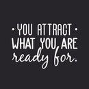 Vinyl Wall Art Decal - You Attract What You Are Ready For - 20.5" x 30" - Modern Inspirational Quote Sticker For Home Bedroom Living Room Apartment Work Office Decor White 20.5" x 30"
