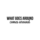 Vinyl Wall Art Decal - What Goes Around Comes Around - 5.5" x 22" - Modern Inspirational Sticker Quote For Home Bedroom Living Room Work Office Coffe Shop Decor Black 5.5" x 22" 5