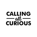 Vinyl Wall Art Decal - Calling All Curious - 12" x 22" - Trendy Funny Inspirational Sticker Quote For Home Bedroom Living Room Kids Room Work Office Classroom Decor Black 12" x 22" 4