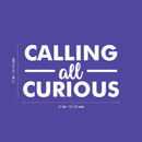 Vinyl Wall Art Decal - Calling All Curious - 12" x 22" - Trendy Funny Inspirational Sticker Quote For Home Bedroom Living Room Kids Room Work Office Classroom Decor White 12" x 22" 5