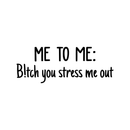 Vinyl Wall Art Decal - Me To Me: B!tch You Stress Me Out - 17" x 27" - Modern Humorous Quote Sticker For Home Bedroom Closet Living Room Bathroom Apartment Work office Decor Black 22" x 14.5" 2