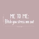 Vinyl Wall Art Decal - Me To Me: B!tch You Stress Me Out - 17" x 27" - Modern Humorous Quote Sticker For Home Bedroom Closet Living Room Bathroom Apartment Work office Decor White 22" x 14.5" 3