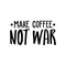 Vinyl Wall Art Decal - Make Coffee Not War - 17" x 32" - Trendy Inspirational Sticker Quote For Home Bedroom Living Room Kitchen Coffee Shop Office Decor Black 17" x 32" 5