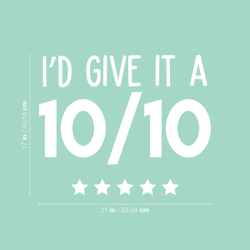 Vinyl Wall Art Decal - I'd Give It A Ten Out Of Ten - 17" x 21" - Trendy Motivational Sticker Quote For Home Bedroom Living Room Closet Kitchen Coffee Shop Office Decor White 17" x 21"
