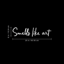 Vinyl Wall Art Decal - Smells Like Art - 6" x 25" - Trendy Inspirational Quote Sticker For Home Bedroom Living Room Playroom School Coffee Shop Work Office Decor White 6" x 25" 3