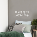 Vinyl Wall Art Decal - Go Where You Feel Most Alive - 10" x 26.5" - Modern Inspirational Life Quote Positive Sticker For Home Bedroom Closet Living Room Coffee Shop Work Office Decor White 10" x 26.5"