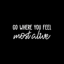 Vinyl Wall Art Decal - Go Where You Feel Most Alive - 10" x 26.5" - Modern Inspirational Life Quote Positive Sticker For Home Bedroom Closet Living Room Coffee Shop Work Office Decor White 10" x 26.5" 2