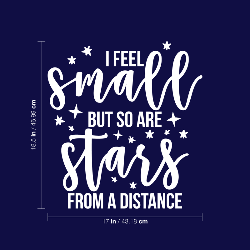 Vinyl Wall Art Decal - I Feel Small But So Are Stars From A Distance - 18.5" x 17" - Modern Inspirational Universe Quote Sticker For Home Bedroom Kids Room School Playroom Office Decor White 18.5" x 17"