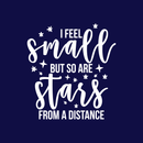 Vinyl Wall Art Decal - I Feel Small But So Are Stars From A Distance - 18.5" x 17" - Modern Inspirational Universe Quote Sticker For Home Bedroom Kids Room School Playroom Office Decor White 18.5" x 17" 3