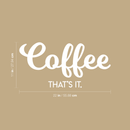Vinyl Wall Art Decal - Coffee That's It - 11" x 22" - Modern Funny Sticker Quote For Home Bedroom Living Room Restaurant Kitchen Coffee Shop Cafe Decor White 11" x 22"