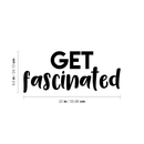 Vinyl Wall Art Decal - Get Fascinated - 9.5" x 22" - Modern Motivational Optimism Quote Sticker For Home Bedroom Kids Room Playroom School Classroom Coffee Shop Work Office Decor Black 9.5" x 22" 3