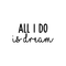 Vinyl Wall Art Decal - All I Do Is Dream - 10" x 22" - Modern Inspirational Quote Cute Sticker For Home Bed Bedroom Kids Room Nursery Work Office Coffee Shop Decor Black 10" x 22" 3