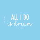 Vinyl Wall Art Decal - All I Do Is Dream - 10" x 22" - Modern Inspirational Quote Cute Sticker For Home Bed Bedroom Kids Room Nursery Work Office Coffee Shop Decor White 10" x 22" 3