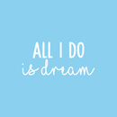 Vinyl Wall Art Decal - All I Do Is Dream - 10" x 22" - Modern Inspirational Quote Cute Sticker For Home Bed Bedroom Kids Room Nursery Work Office Coffee Shop Decor White 10" x 22" 5