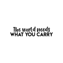 Vinyl Wall Art Decal - The World Needs What You Carry - 5" x 22" - Modern Inspirational Positive Quote Sticker For Home Office Bedroom Kids Room Classroom School Coffee Shop Decor Black 5" x 22" 2